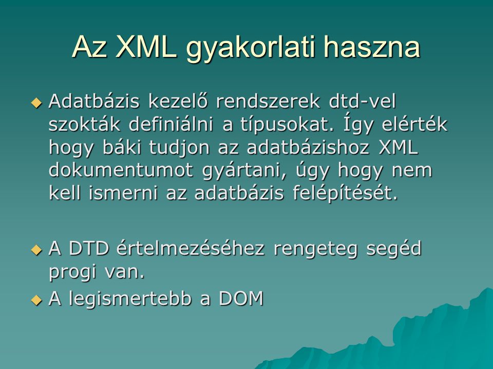 Az XML gyakorlati haszna  Adatbázis kezelő rendszerek dtd-vel szokták definiálni a típusokat.