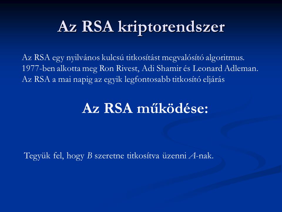 Az RSA kriptorendszer Az RSA egy nyilvános kulcsú titkosítást megvalósító algoritmus.