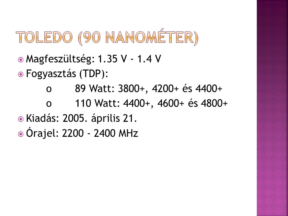  Magfeszültség: 1.35 V V  Fogyasztás (TDP): o89 Watt: 3800+, és o110 Watt: 4400+, és  Kiadás: 2005.