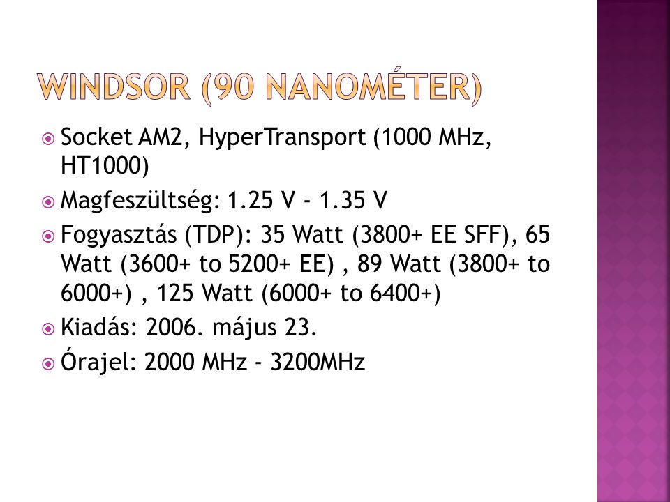  Socket AM2, HyperTransport (1000 MHz, HT1000)  Magfeszültség: 1.25 V V  Fogyasztás (TDP): 35 Watt (3800+ EE SFF), 65 Watt (3600+ to EE), 89 Watt (3800+ to 6000+), 125 Watt (6000+ to 6400+)  Kiadás: 2006.