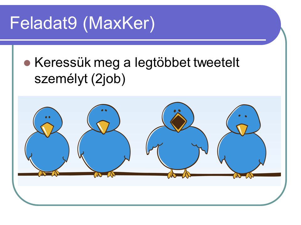 Feladat9 (MaxKer) Keressük meg a legtöbbet tweetelt személyt (2job)