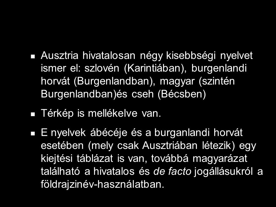Ausztria hivatalosan négy kisebbségi nyelvet ismer el: szlovén (Karintiában), burgenlandi horvát (Burgenlandban), magyar (szintén Burgenlandban)és cseh (Bécsben) Térkép is mellékelve van.