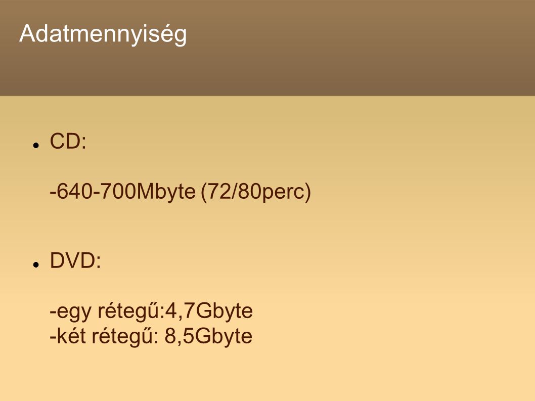 Adatmennyiség CD: Mbyte (72/80perc) DVD: -egy rétegű:4,7Gbyte -két rétegű: 8,5Gbyte