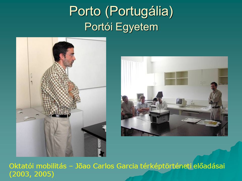 Porto (Portugália) Oktatói mobilitás – Jõao Carlos Garcia térképtörténeti előadásai (2003, 2005) Portói Egyetem