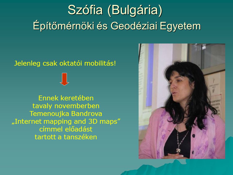 Szófia (Bulgária) Építőmérnöki és Geodéziai Egyetem Jelenleg csak oktatói mobilitás.
