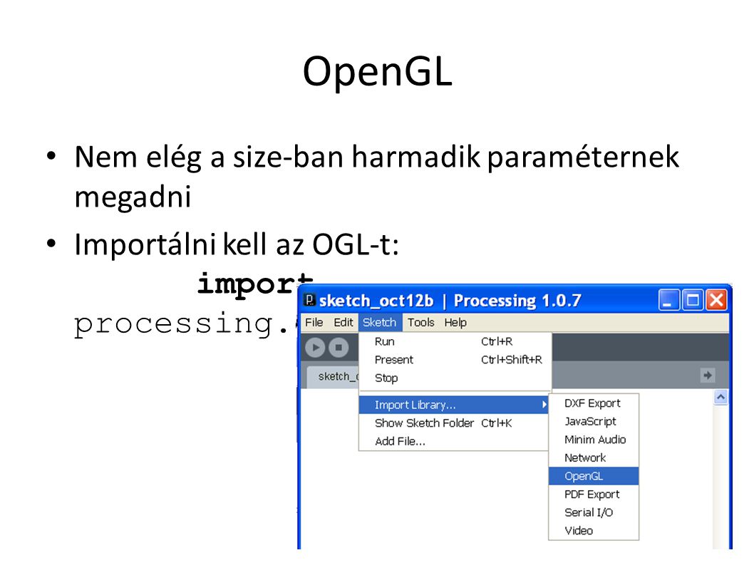 OpenGL Nem elég a size-ban harmadik paraméternek megadni Importálni kell az OGL-t: import processing.opengl.*;