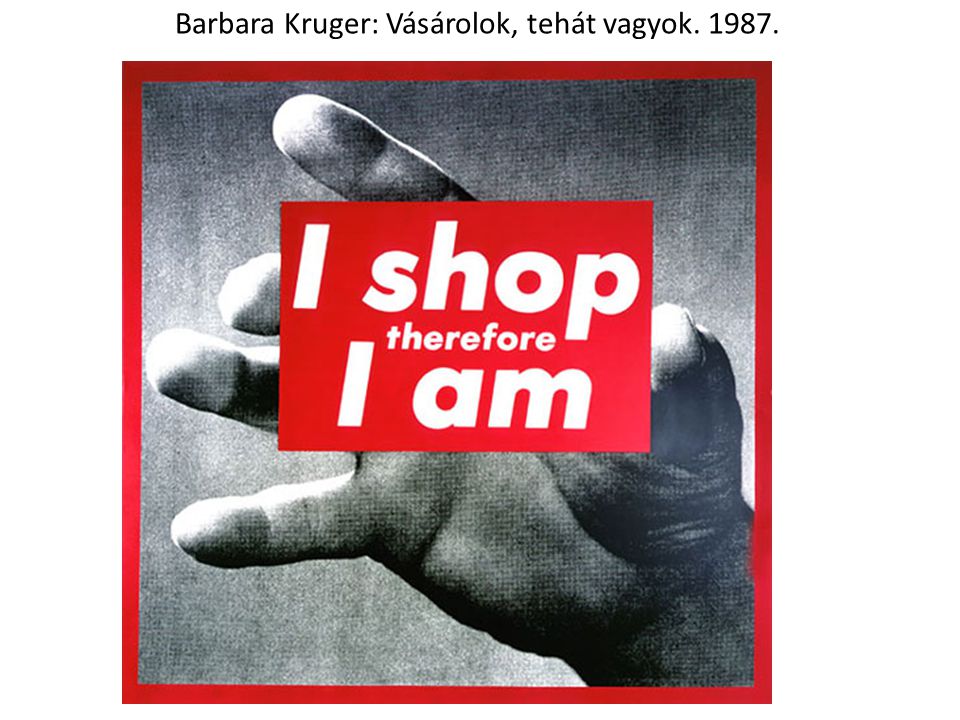 Barbara Kruger: Vásárolok, tehát vagyok