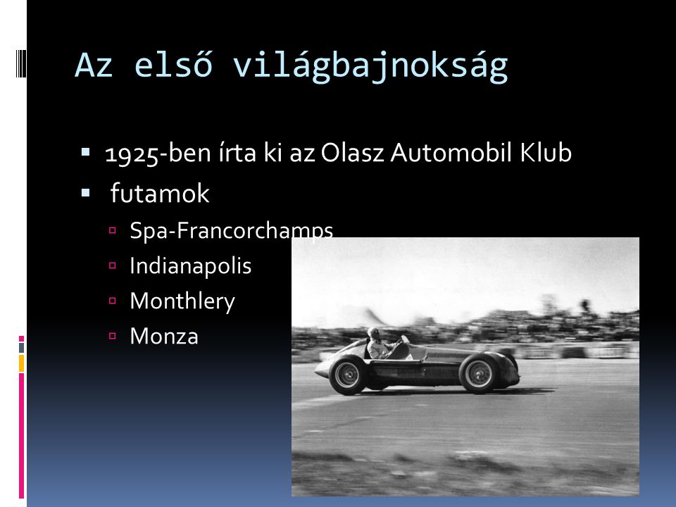 Az első világbajnokság  1925-ben írta ki az Olasz Automobil Klub  futamok  Spa-Francorchamps  Indianapolis  Monthlery  Monza