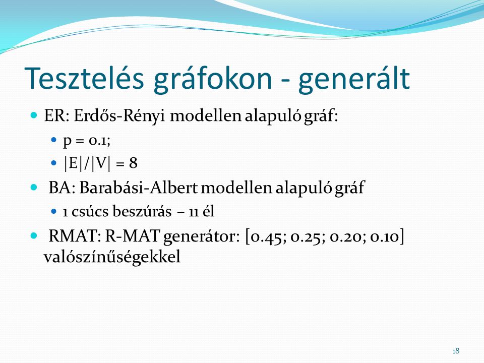 Tesztelés gráfokon - generált 18 ER: Erdős-Rényi modellen alapuló gráf: p = 0.1; |E|/|V| = 8 BA: Barabási-Albert modellen alapuló gráf 1 csúcs beszúrás – 11 él RMAT: R-MAT generátor: [0.45; 0.25; 0.20; 0.10] valószínűségekkel