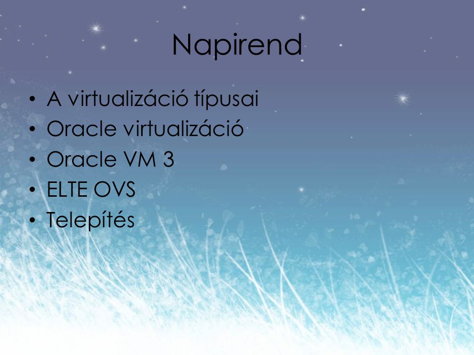 Napirend A virtualizáció típusai Oracle virtualizáció Oracle VM 3 ELTE OVS Telepítés