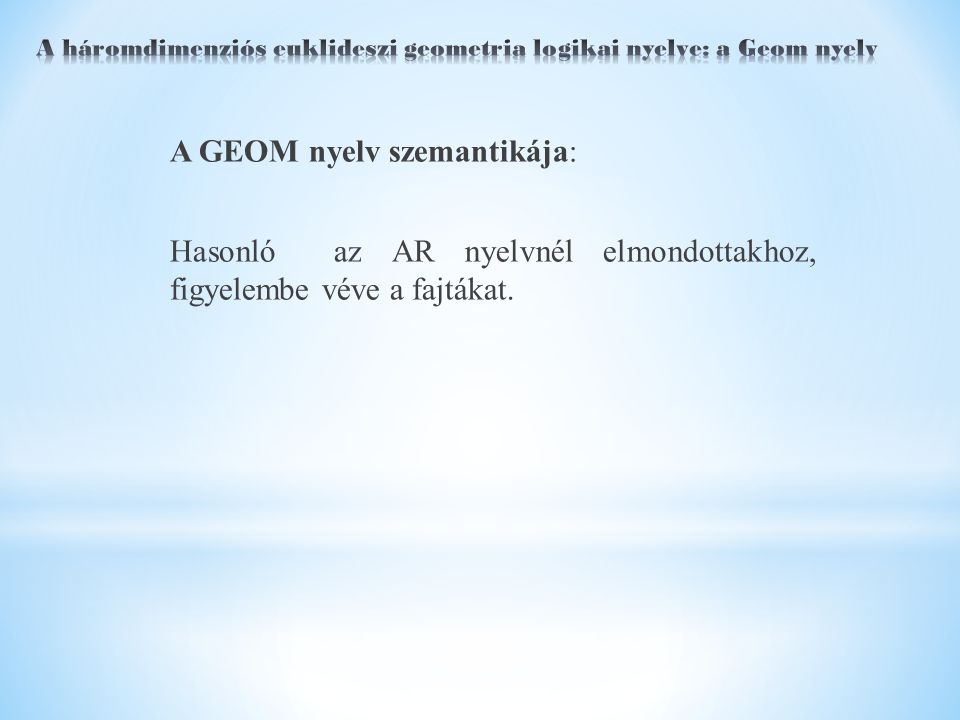 A GEOM nyelv szemantikája: Hasonló az AR nyelvnél elmondottakhoz, figyelembe véve a fajtákat.