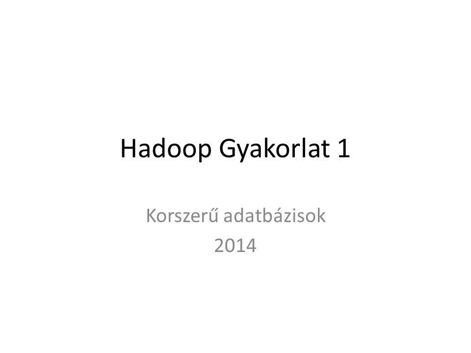 Hadoop Gyakorlat 1 Korszerű adatbázisok 2014