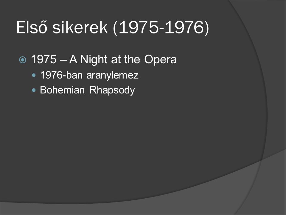 Első sikerek ( )  1975 – A Night at the Opera 1976-ban aranylemez Bohemian Rhapsody