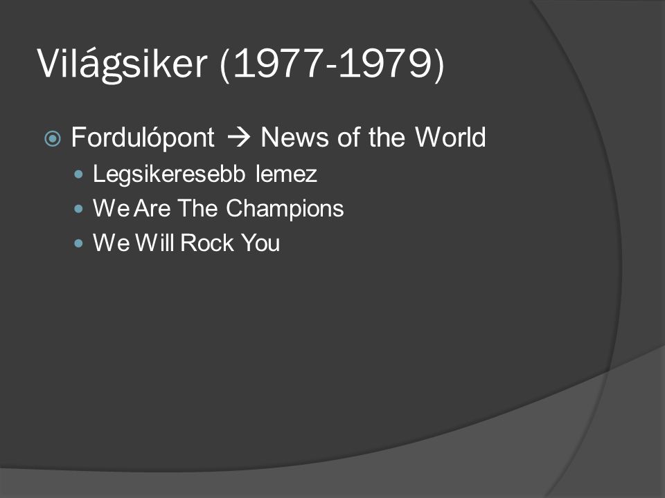 Világsiker ( )  Fordulópont  News of the World Legsikeresebb lemez We Are The Champions We Will Rock You