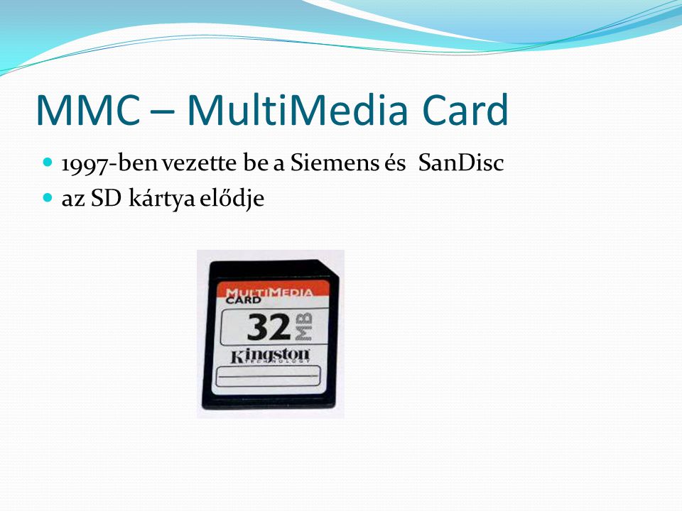 MMC – MultiMedia Card 1997-ben vezette be a Siemens és SanDisc az SD kártya elődje