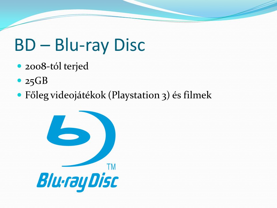 BD – Blu-ray Disc 2008-tól terjed 25GB Főleg videojátékok (Playstation 3) és filmek