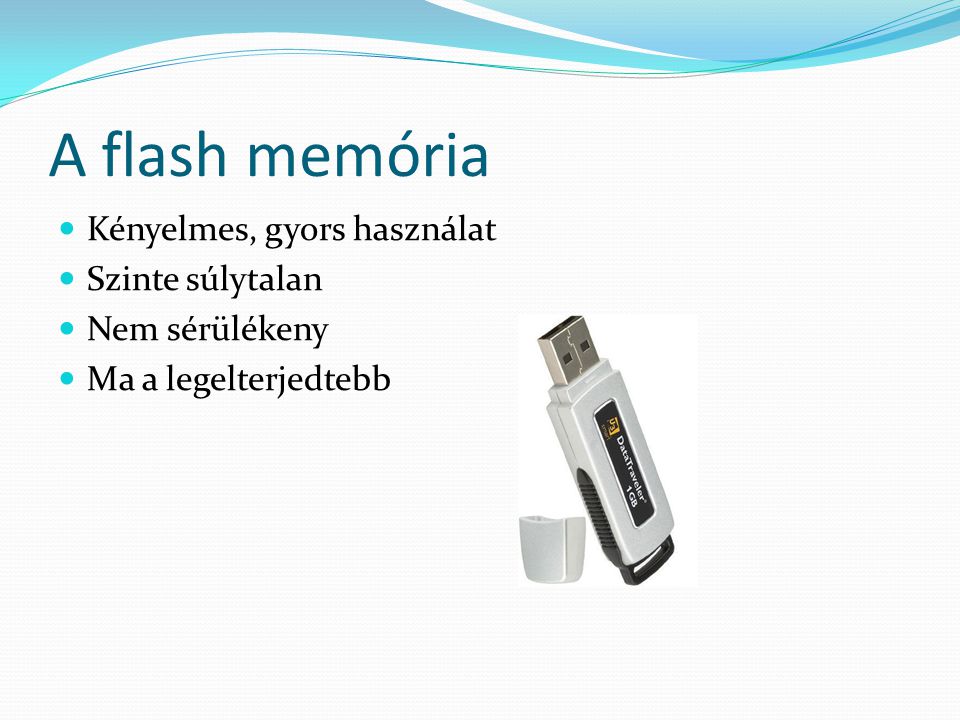 A flash memória Kényelmes, gyors használat Szinte súlytalan Nem sérülékeny Ma a legelterjedtebb