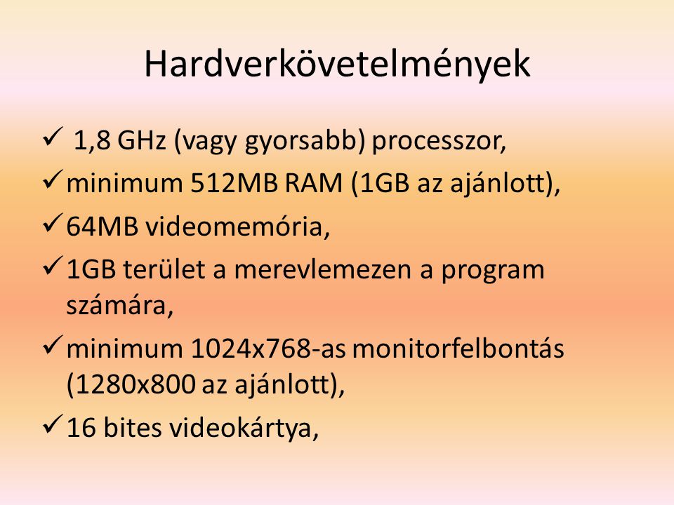 Hardverkövetelmények 1,8 GHz (vagy gyorsabb) processzor, minimum 512MB RAM (1GB az ajánlott), 64MB videomemória, 1GB terület a merevlemezen a program számára, minimum 1024x768-as monitorfelbontás (1280x800 az ajánlott), 16 bites videokártya,