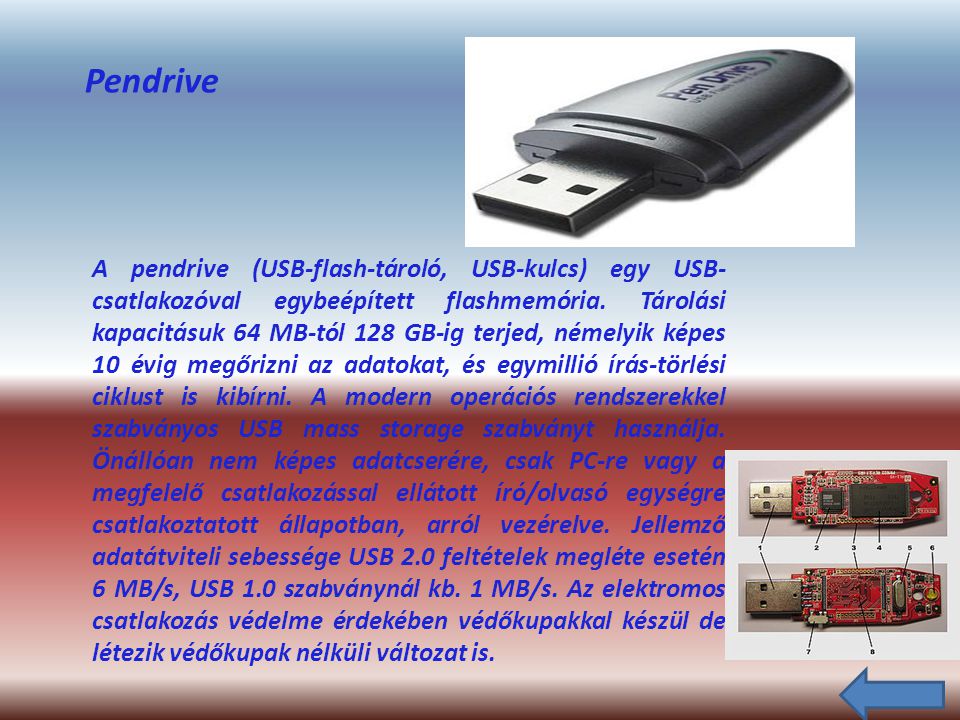 Pendrive A pendrive (USB-flash-tároló, USB-kulcs) egy USB- csatlakozóval egybeépített flashmemória.