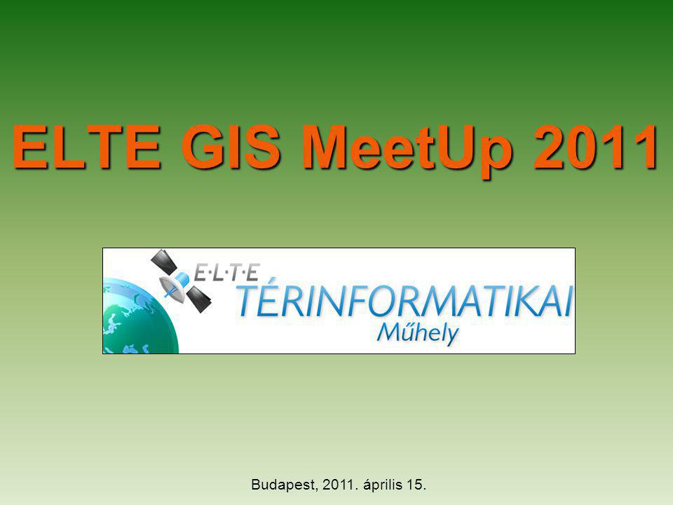 ELTE GIS MeetUp 2011 Budapest, április 15.