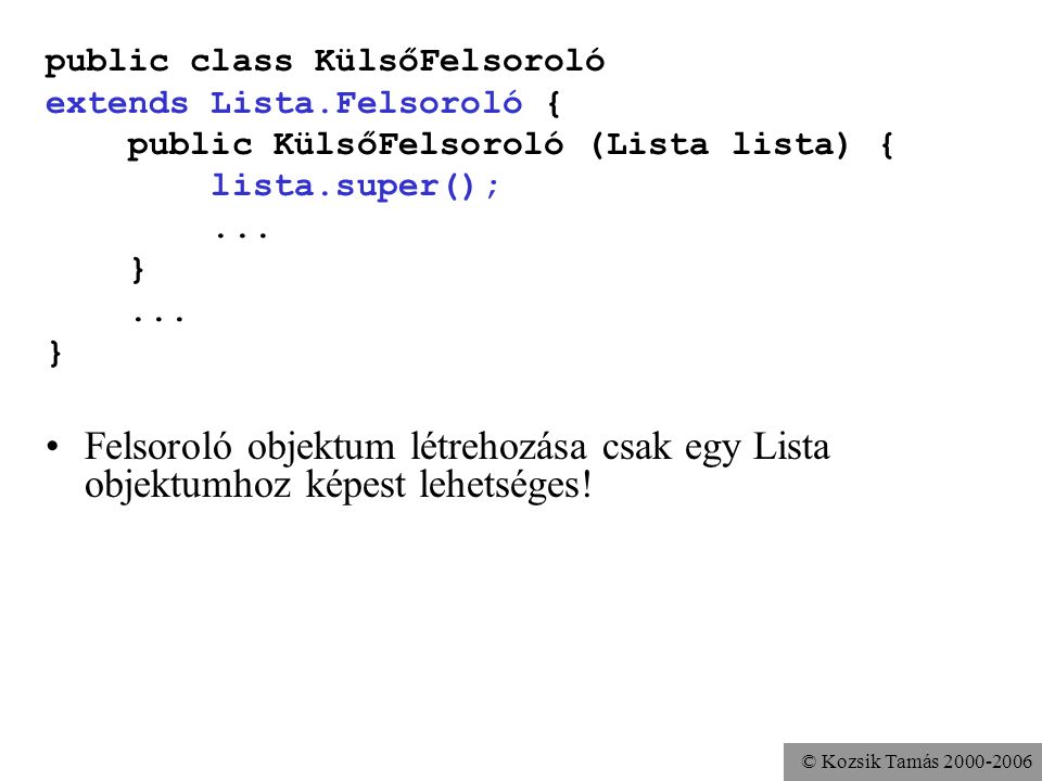 © Kozsik Tamás public class KülsőFelsoroló extends Lista.Felsoroló { public KülsőFelsoroló (Lista lista) { lista.super();...