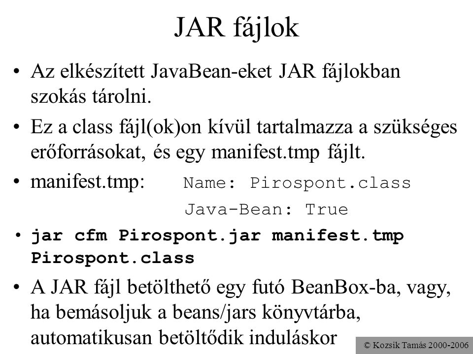 © Kozsik Tamás JAR fájlok Az elkészített JavaBean-eket JAR fájlokban szokás tárolni.