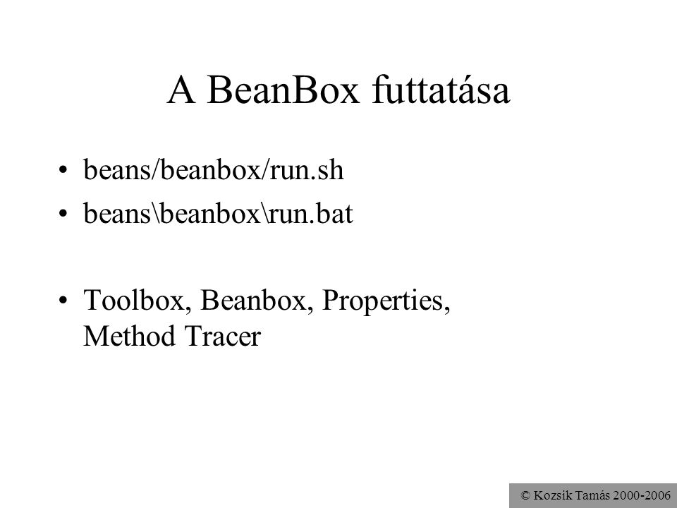 © Kozsik Tamás A BeanBox futtatása beans/beanbox/run.sh beans\beanbox\run.bat Toolbox, Beanbox, Properties, Method Tracer