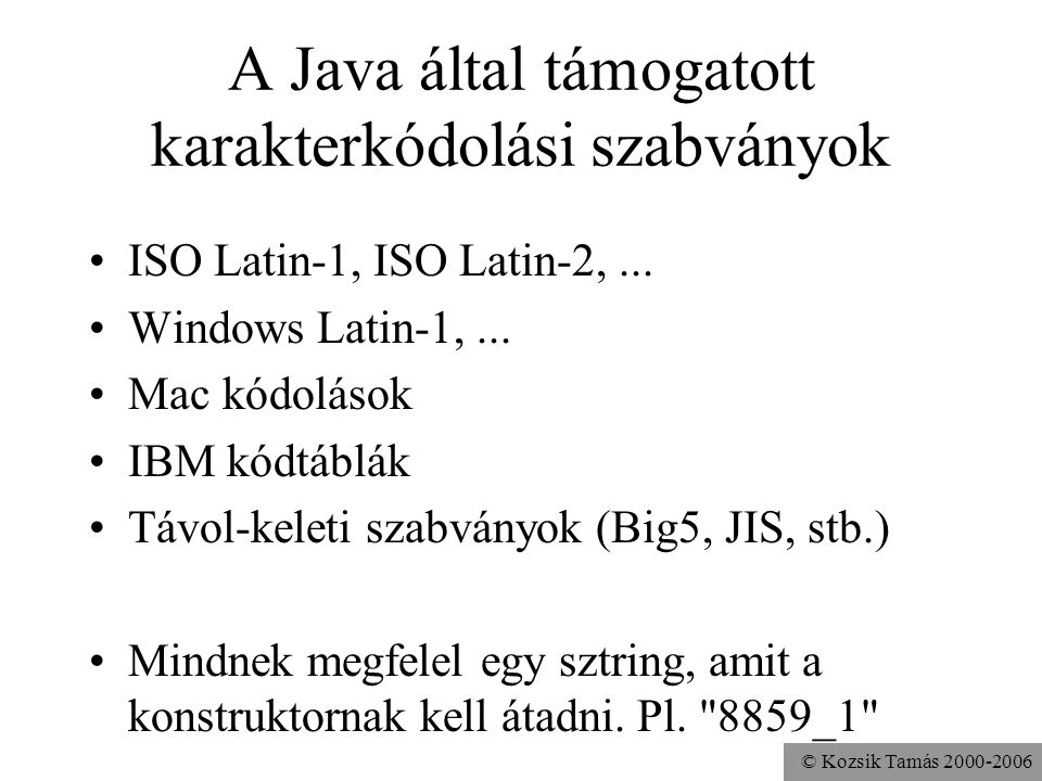 © Kozsik Tamás A Java által támogatott karakterkódolási szabványok ISO Latin-1, ISO Latin-2,...