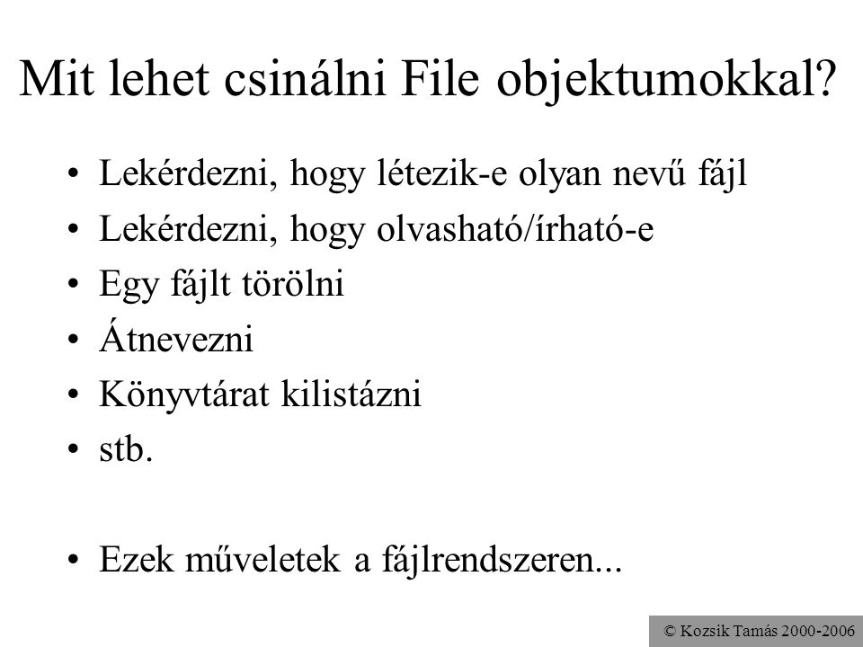 © Kozsik Tamás Mit lehet csinálni File objektumokkal.