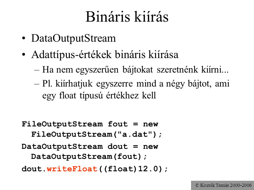 © Kozsik Tamás Bináris kiírás DataOutputStream Adattípus-értékek bináris kiírása –Ha nem egyszerűen bájtokat szeretnénk kiírni...