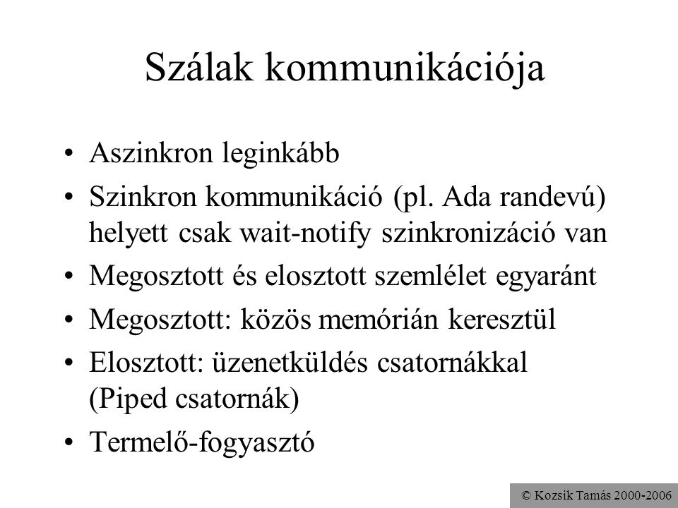 © Kozsik Tamás Szálak kommunikációja Aszinkron leginkább Szinkron kommunikáció (pl.