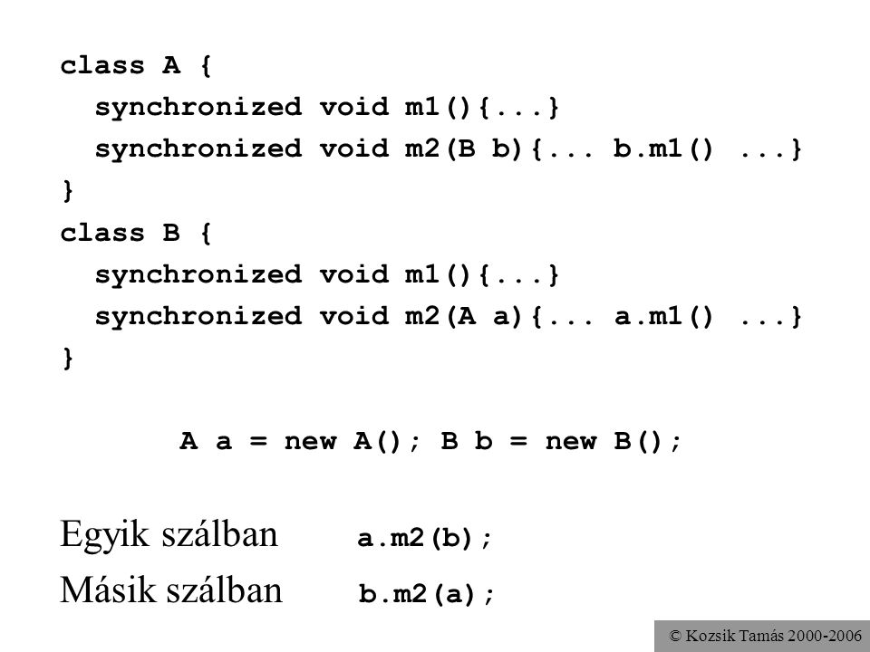© Kozsik Tamás class A { synchronized void m1(){...} synchronized void m2(B b){...