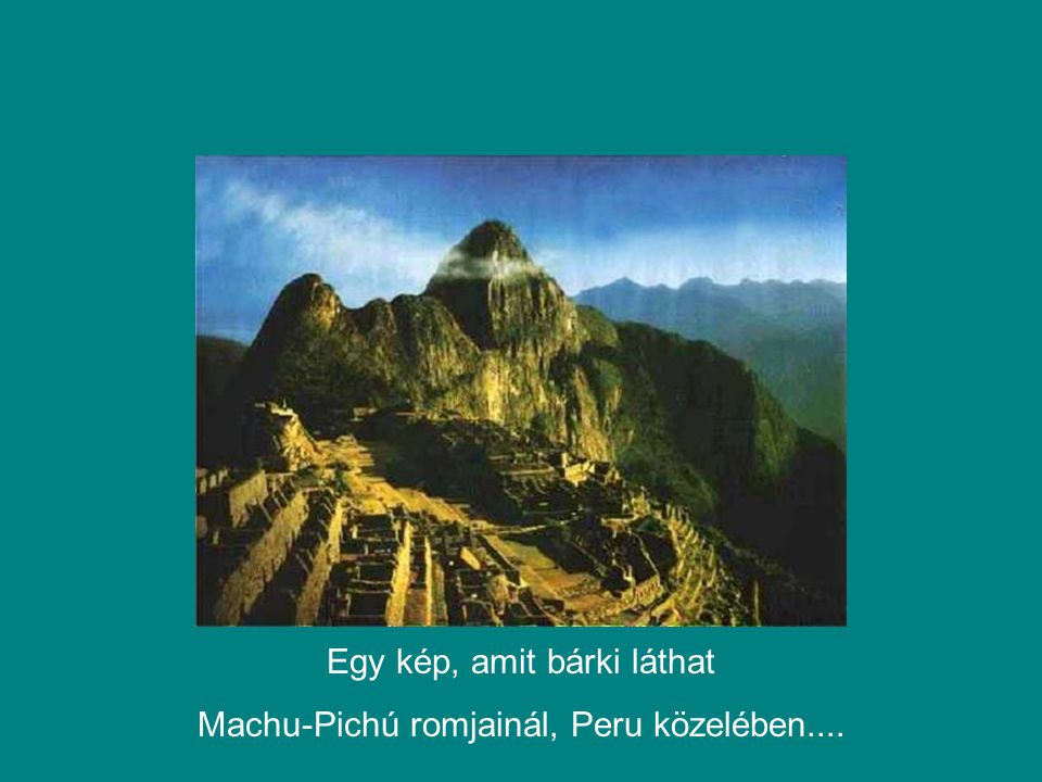 Egy kép, amit bárki láthat Machu-Pichú romjainál, Peru közelében....
