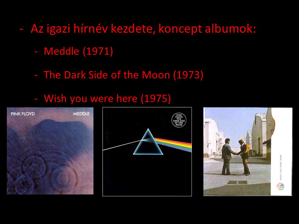 -Az igazi hírnév kezdete, koncept albumok: -Meddle (1971) -The Dark Side of the Moon (1973) -Wish you were here (1975)