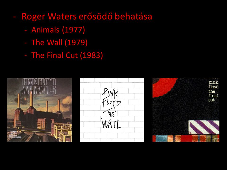 -Roger Waters erősödő behatása -Animals (1977) -The Wall (1979) -The Final Cut (1983)