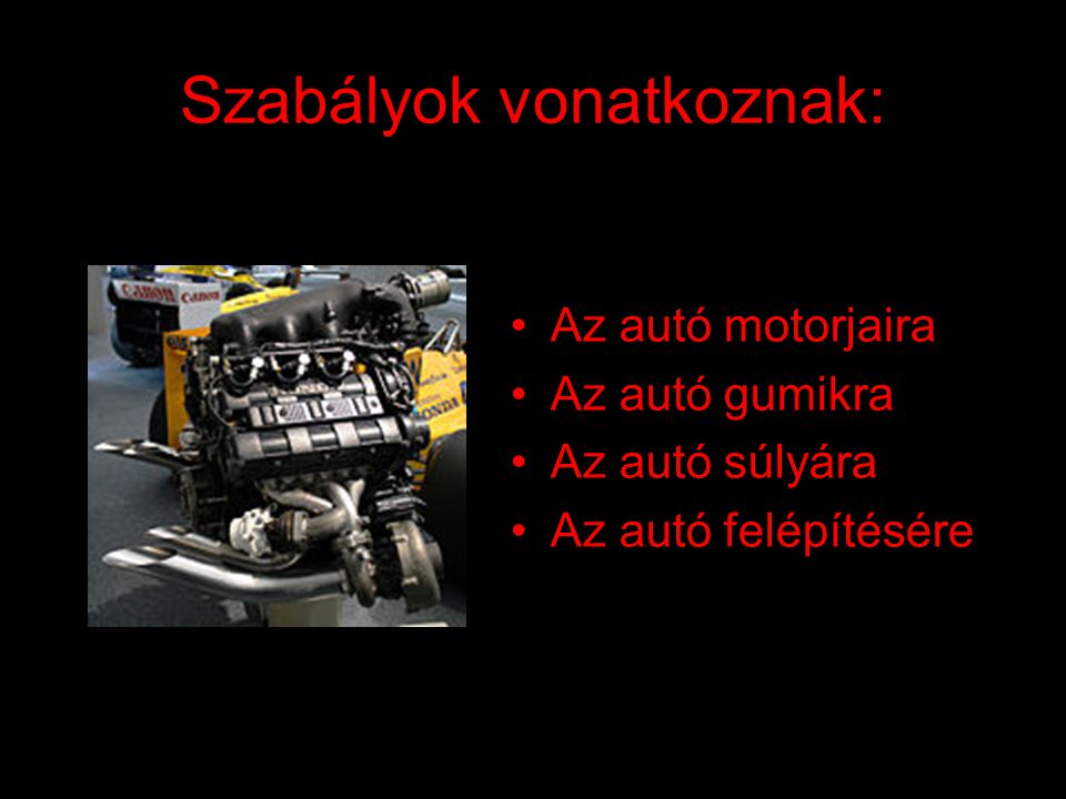 Szabályok vonatkoznak: Az autó motorjaira Az autó gumikra Az autó súlyára Az autó felépítésére