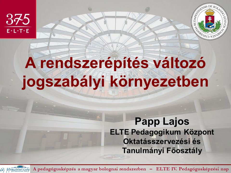 A rendszerépítés változó jogszabályi környezetben A pedagógusképzés a magyar bolognai rendszerben – ELTE IV.