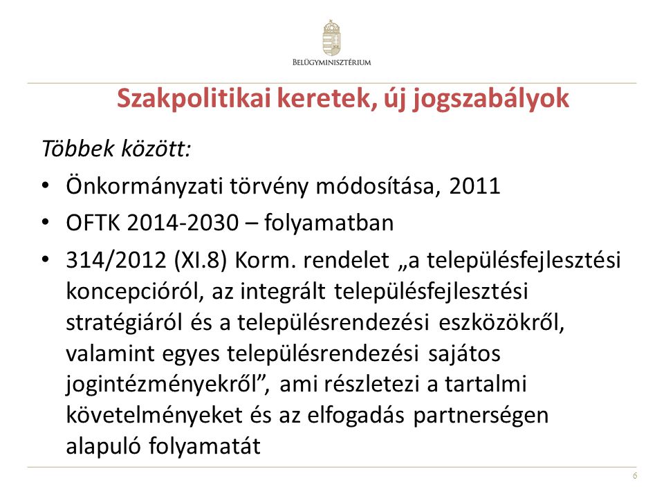 6 Szakpolitikai keretek, új jogszabályok Többek között: Önkormányzati törvény módosítása, 2011 OFTK – folyamatban 314/2012 (XI.8) Korm.
