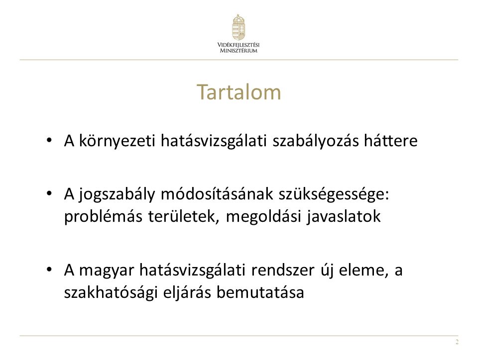 2 Tartalom A környezeti hatásvizsgálati szabályozás háttere A jogszabály módosításának szükségessége: problémás területek, megoldási javaslatok A magyar hatásvizsgálati rendszer új eleme, a szakhatósági eljárás bemutatása