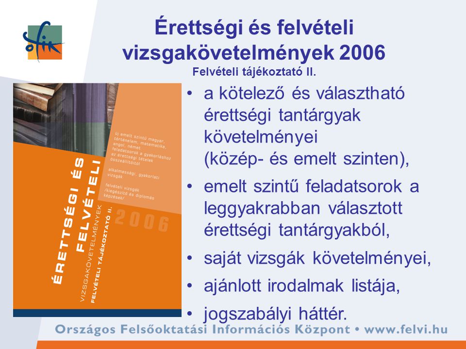 Érettségi és felvételi vizsgakövetelmények 2006 Felvételi tájékoztató II.