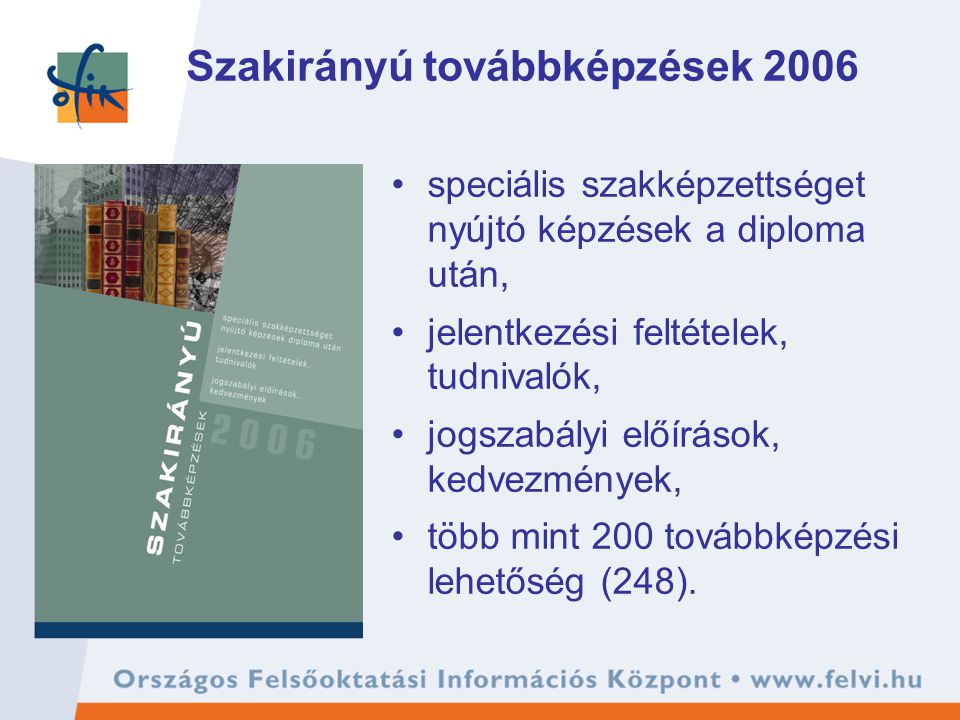 Szakirányú továbbképzések 2006 speciális szakképzettséget nyújtó képzések a diploma után, jelentkezési feltételek, tudnivalók, jogszabályi előírások, kedvezmények, több mint 200 továbbképzési lehetőség (248).