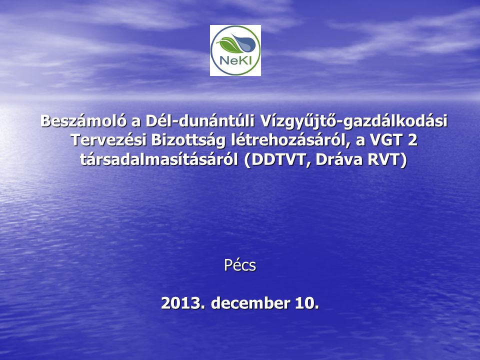 Beszámoló a Dél-dunántúli Vízgyűjtő-gazdálkodási Tervezési Bizottság létrehozásáról, a VGT 2 társadalmasításáról (DDTVT, Dráva RVT) Pécs 2013.