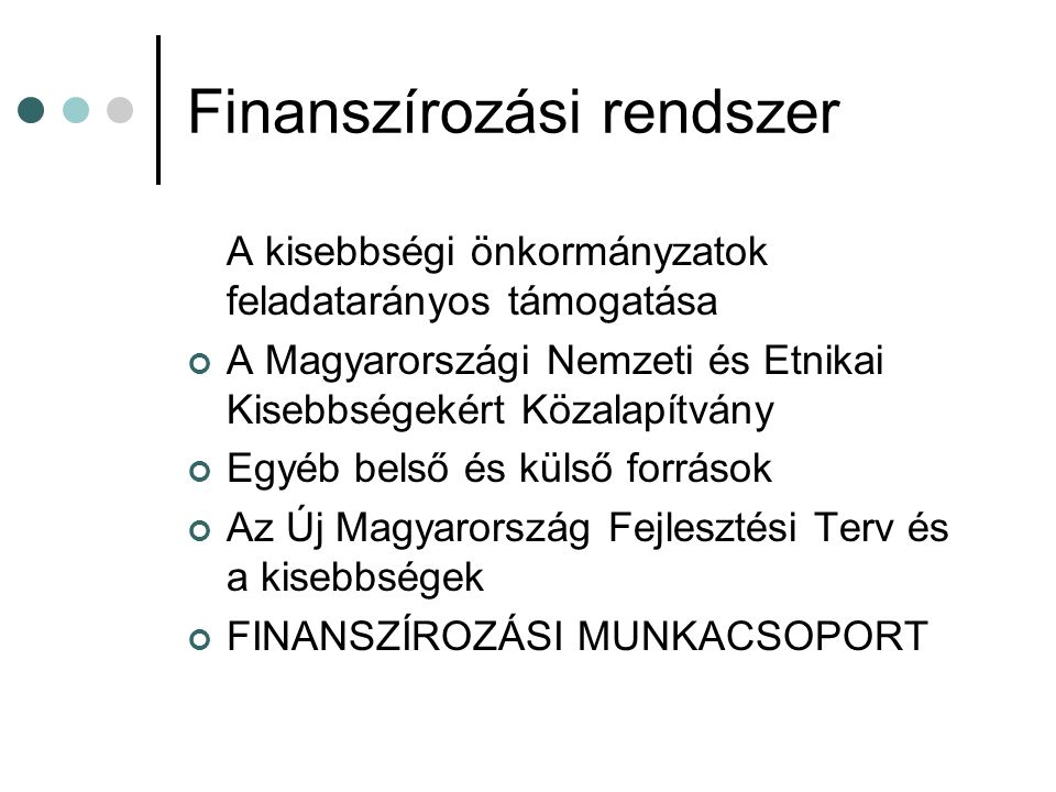 Finanszírozási rendszer A kisebbségi önkormányzatok feladatarányos támogatása A Magyarországi Nemzeti és Etnikai Kisebbségekért Közalapítvány Egyéb belső és külső források Az Új Magyarország Fejlesztési Terv és a kisebbségek FINANSZÍROZÁSI MUNKACSOPORT