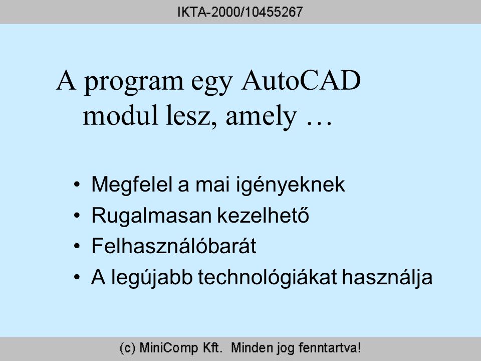 A program egy AutoCAD modul lesz, amely … Megfelel a mai igényeknek Rugalmasan kezelhető Felhasználóbarát A legújabb technológiákat használja