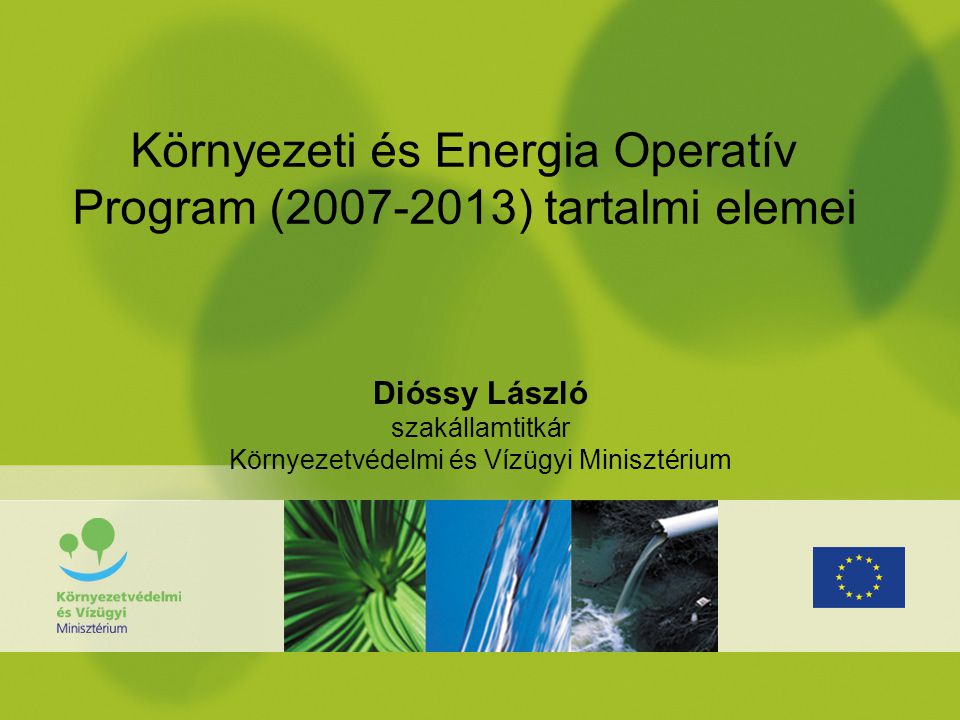 Környezeti és Energia Operatív Program ( ) tartalmi elemei Dióssy László szakállamtitkár Környezetvédelmi és Vízügyi Minisztérium
