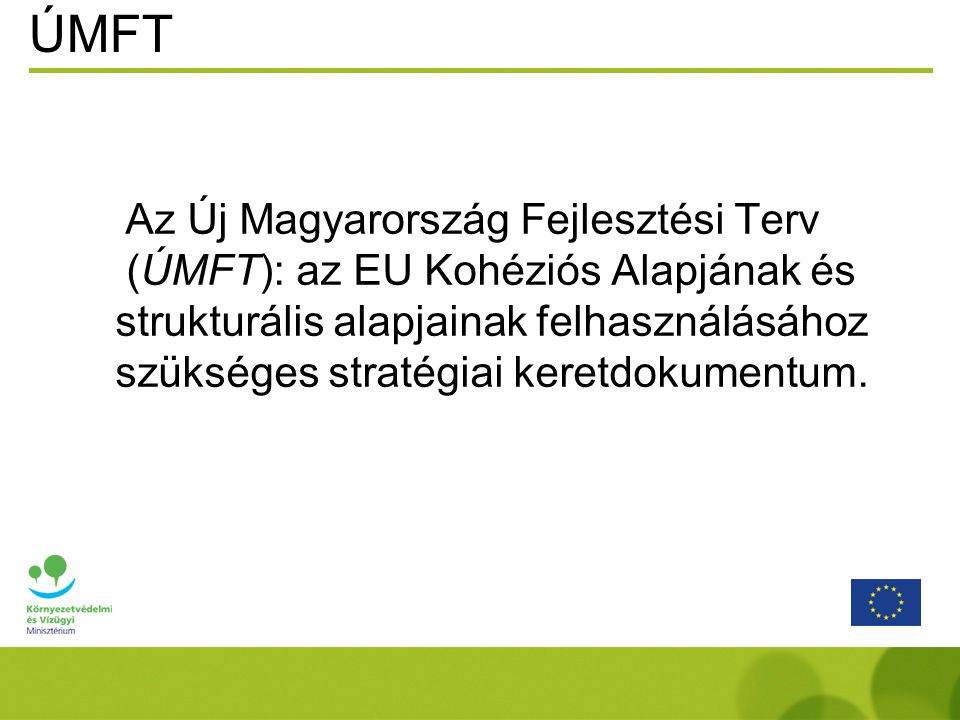 ÚMFT Az Új Magyarország Fejlesztési Terv (ÚMFT): az EU Kohéziós Alapjának és strukturális alapjainak felhasználásához szükséges stratégiai keretdokumentum.