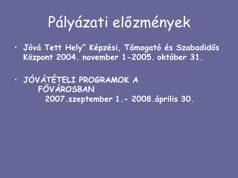 Pályázati előzmények Jóvá Tett Hely Képzési, Támogató és Szabadidős Központ 2004.