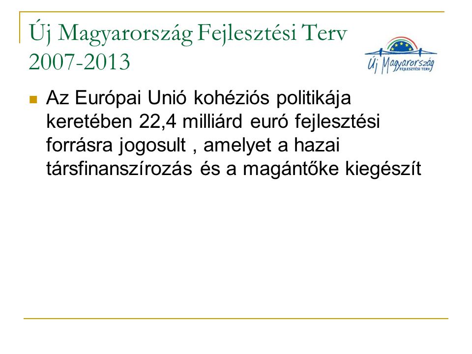 Új Magyarország Fejlesztési Terv Az Európai Unió kohéziós politikája keretében 22,4 milliárd euró fejlesztési forrásra jogosult, amelyet a hazai társfinanszírozás és a magántőke kiegészít