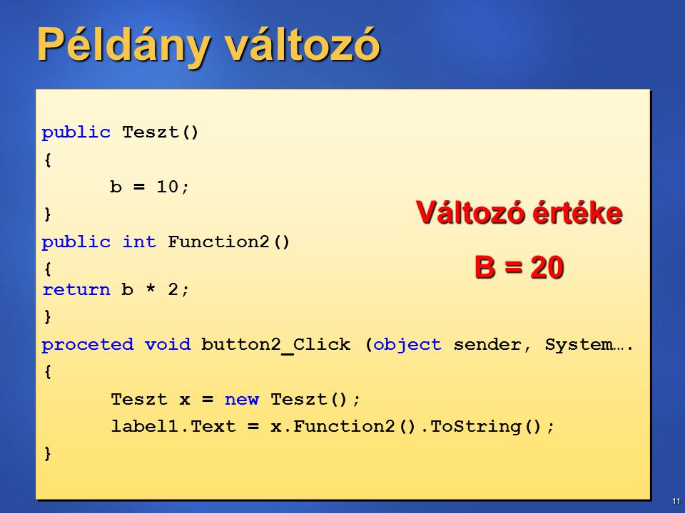11 Példány változó public Teszt() { b = 10; } public int Function2() { return b * 2; } proceted void button2_Click (object sender, System….