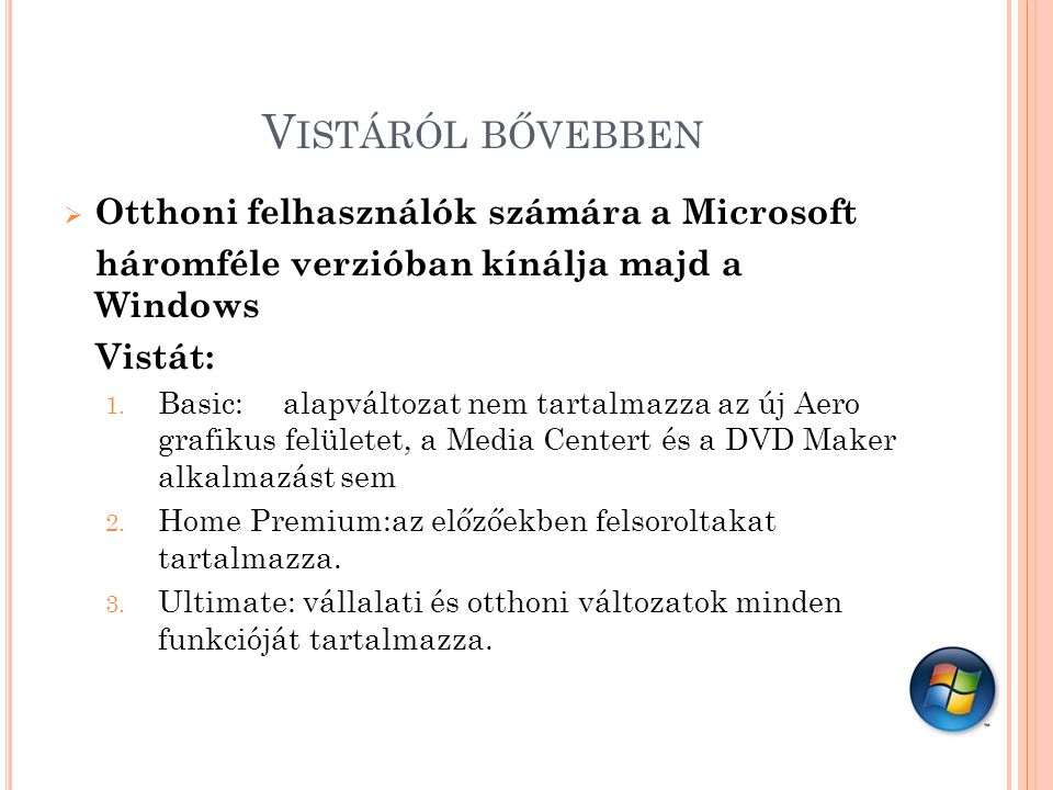 V ISTÁRÓL BŐVEBBEN  Otthoni felhasználók számára a Microsoft háromféle verzióban kínálja majd a Windows Vistát: 1.